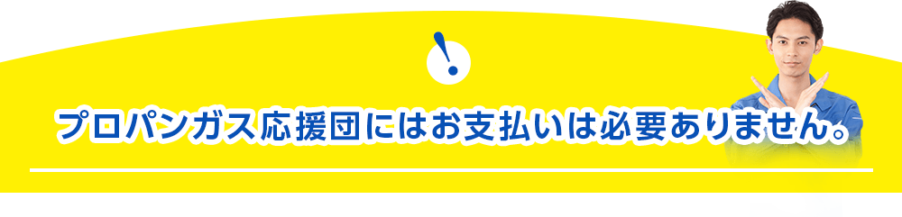 プロパンガス応援団にはお支払いは必要ありません。